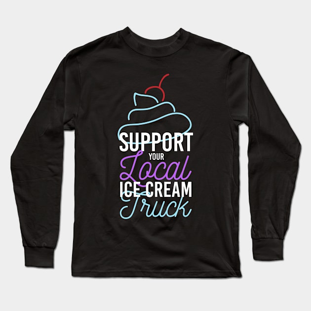 Support Your Ice Cream Truck Long Sleeve T-Shirt by TheBestHumorApparel